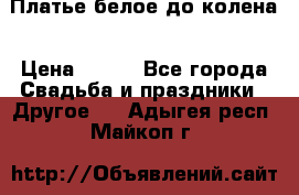 Платье белое до колена › Цена ­ 800 - Все города Свадьба и праздники » Другое   . Адыгея респ.,Майкоп г.